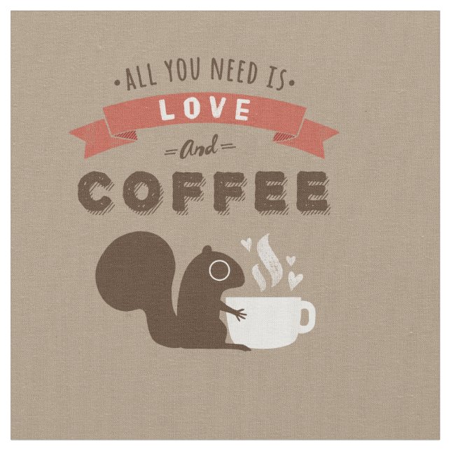 All You Need is Love and Coffee | Cute Squirrel Fabric (Close Up)