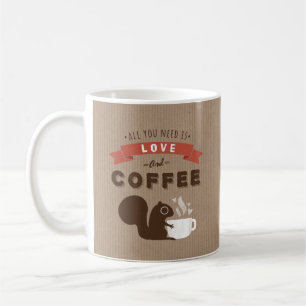 All You Need is Love and Coffee - Cute Squirrel Mug