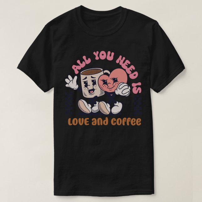 all you need is love and coffee T-Shirt (Design Front)