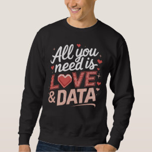 All You Need Is Love and Data Funny Valentine Tech Sweatshirt