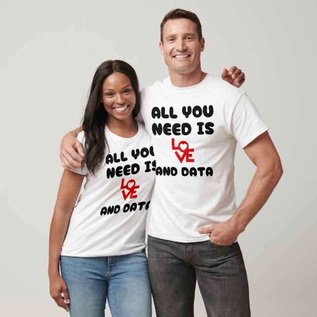All you need is love and data teacher T-Shirt (Unisex)