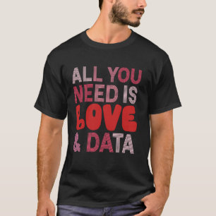 All you need is love and data teacher Valentine's T-Shirt