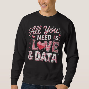 All You Need Is Love and Data Valentine Scientist Sweatshirt