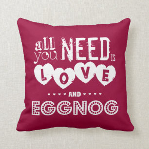 All You Need is Love and Eggnog (christmas) Cushion