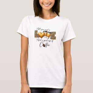 All you need is love and good cup of coffee T-Shirt