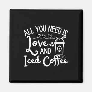 All You Need Is Love And Iced Coffee Funny Valenti Magnet