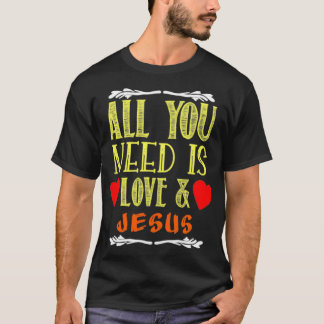 All you need is love and Jesus Jesus Love T-Shirt