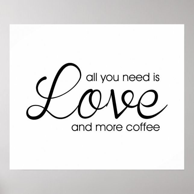 All You Need Is Love and More Coffee Poster (Front)