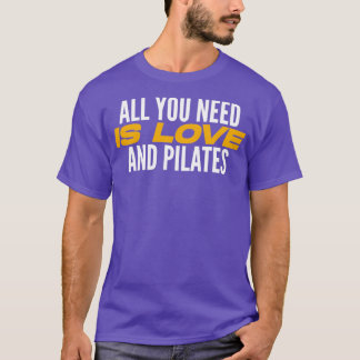 All You Need Is Love And Pilates Pilates Lover Pil T-Shirt