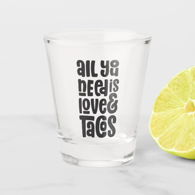 All You Need Is Love and Tacos Shot Glass (Front)