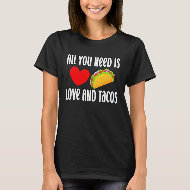 All You Need Is Love And Tacos  Valentine's Day Ta T-Shirt (Front)