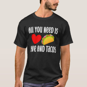 All You Need Is Love And Tacos Valentine's Day Ta T-Shirt