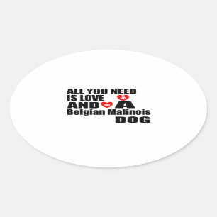 ALL YOU NEED IS LOVE Belgian Malinois DOGS DESIGNS Oval Sticker