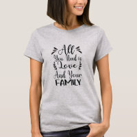 All You Need Is Love & Family Quote T-Shirt