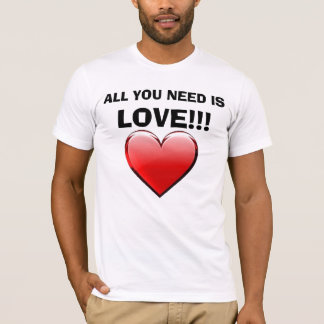 ALL YOU NEED IS, LOVE!!! lOVE LOVE LOVE!!! T-Shirt