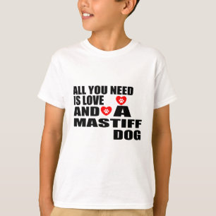 ALL YOU NEED IS LOVE MASTIFF DOGS DESIGNS T-Shirt