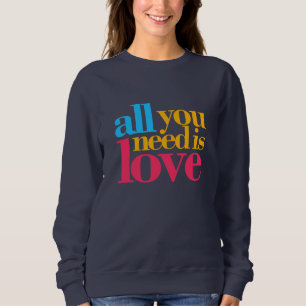 All you need is love sweatshirt