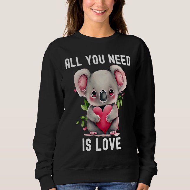All you need is love with heart Koala Valentine's  Sweatshirt (Front)
