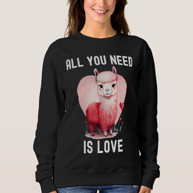 All you need is love with heart Llama Valentine's  Sweatshirt (Front)