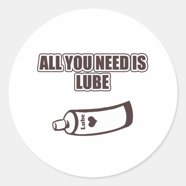 All You Need Is Lube Classic Round Sticker (Front)