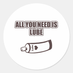 All You Need Is Lube Classic Round Sticker