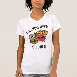 All you need is lunch T-Shirt