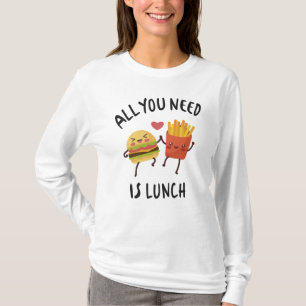 All you need is lunch T-Shirt