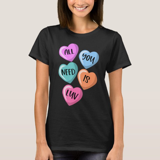 All You Need Is Luv Hearts Candy Love Valentine's T-Shirt (Front)