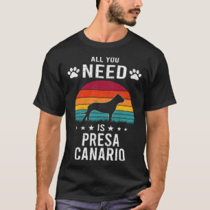 All You Need is Presa Canario Dog T-Shirt