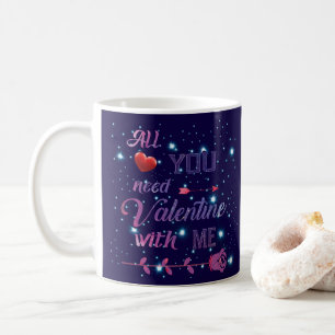 All You Need Is Valentine With Me Coffee Mug