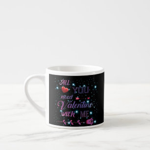 All You Need Is Valentine With Me Espresso Cup