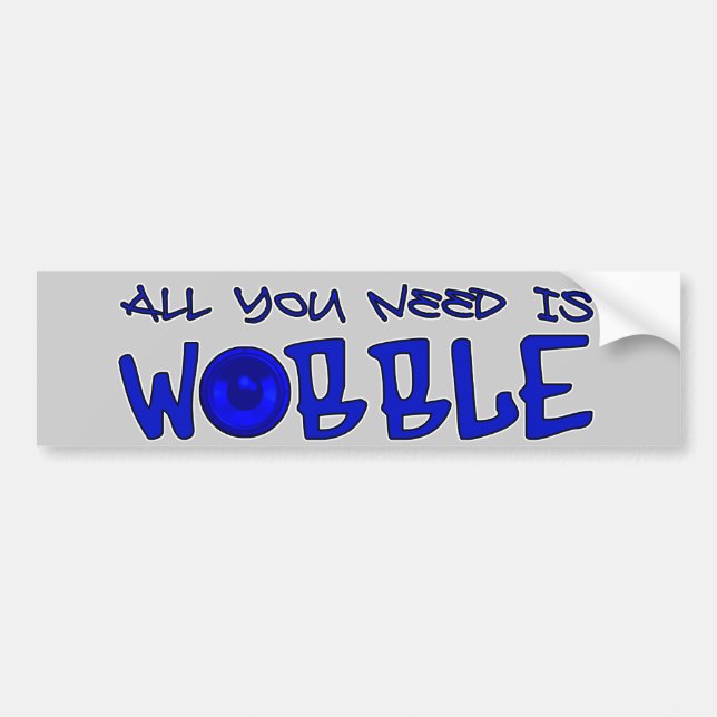 All you need is Wobble DUBSTEP BASS Bumper Sticker (Front)