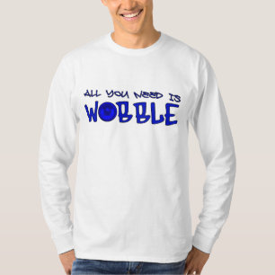 All you need is Wobble DUBSTEP BASS T-Shirt