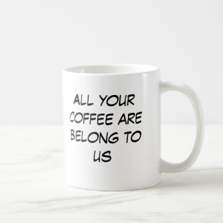 All your coffee are belong to us mug