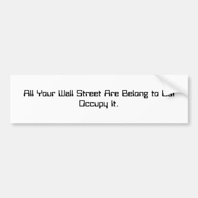 All your Wall Street are belong to us Bumper Sticker (Front)