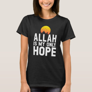 Allah Is My Only Hope Islamic Muslim Ramadan T-Shirt