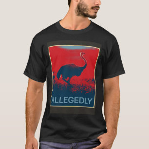 Allegedly Ostrich   Flightless Bird T-Shirt