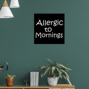 Allergic to mornings poster