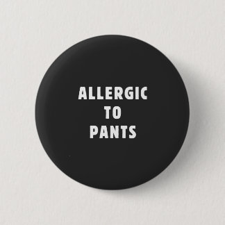Allergic to pants 6 cm round badge