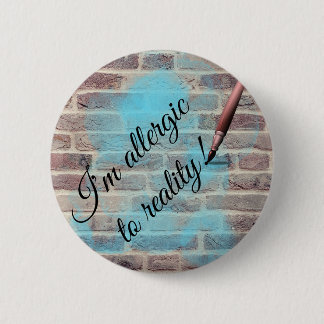 "Allergic to reality" design pin/ 6 Cm Round Badge