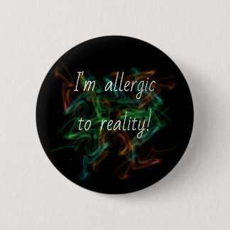 'Allergic to reality' pin/ 6 Cm Round Badge