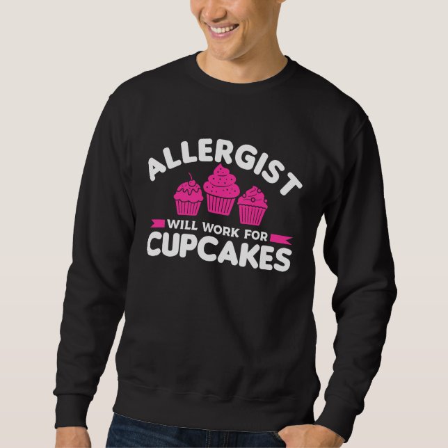 Allergist Will Work For Cupcakes Allergology Aller Sweatshirt (Front)