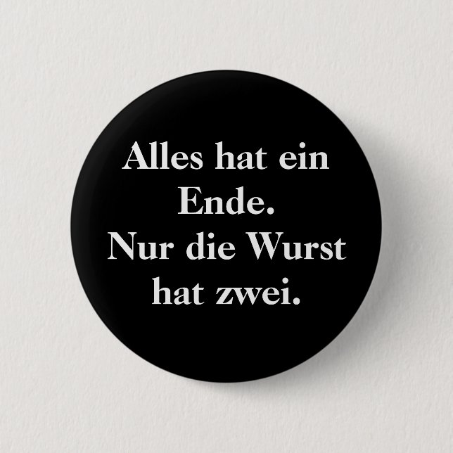 Alles hat ein Ende.  Nur die Wurst hat zwei. 6 Cm Round Badge (Front)