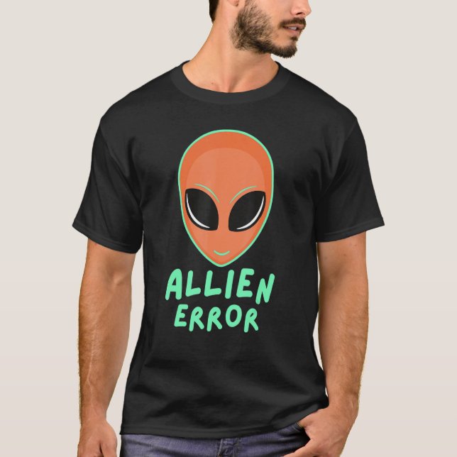 Allien error face galaxy creature joke humor quote T-Shirt (Front)