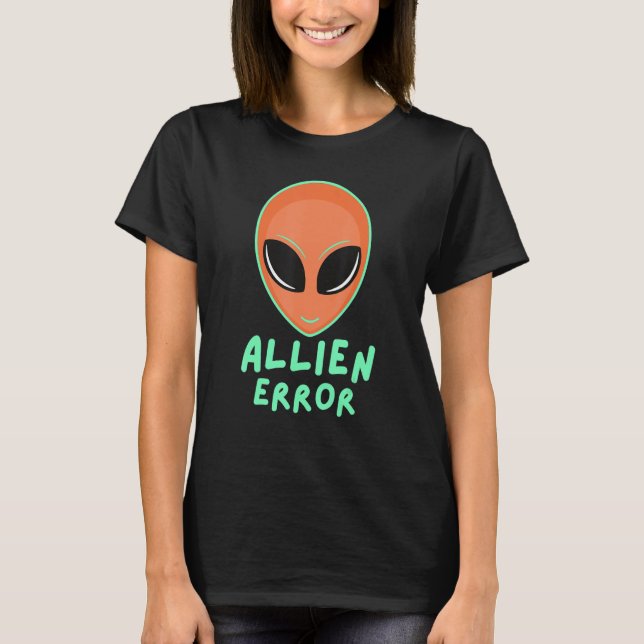Allien error face galaxy creature joke humor quote T-Shirt (Front)