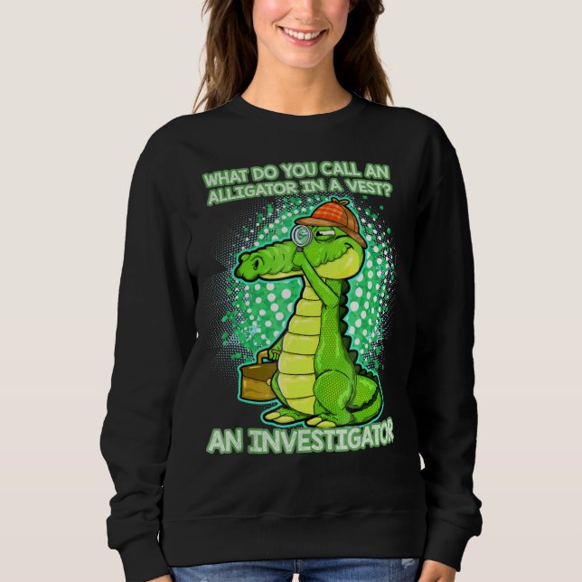 Alligator Investigator Saying Sweatshirt (Front)