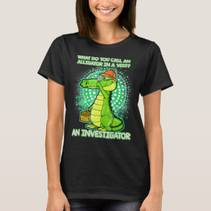Alligator Investigator Saying T-Shirt