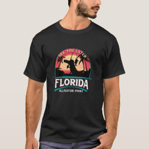 Alligator Point Florida FL See You Later Alligator T-Shirt