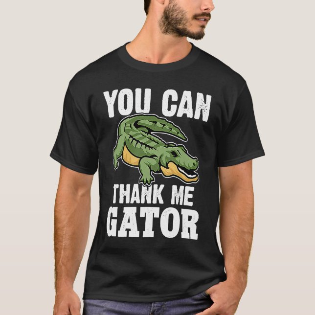 Alligator You Can Thank Me Gator T-Shirt (Front)