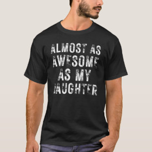 Almost As Awsome As My Daughter T-Shirt